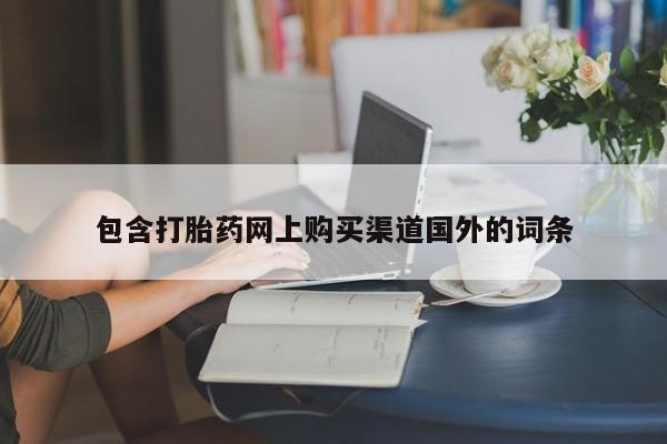 打胎药私人联系方式货到付款包含打胎药网上购买渠道国外的词条