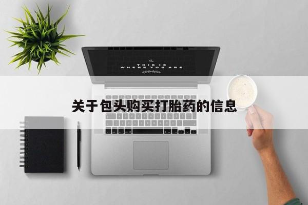 打胎药私人联系方式货到付款关于包头购买打胎药的信息
