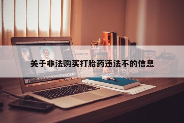 打胎药私人联系方式货到付款关于非法购买打胎药违法不的信息