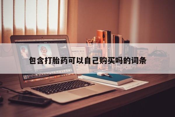 打胎药私人联系方式货到付款包含打胎药可以自己购买吗的词条